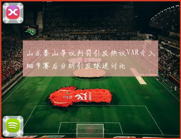 山东泰山争议判罚引发热议VAR介入细节赛后分析引发球迷讨论