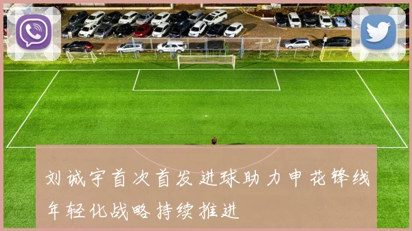 刘诚宇首次首发进球助力申花锋线年轻化战略持续推进