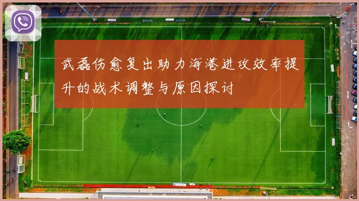 武磊伤愈复出助力海港进攻效率提升的战术调整与原因探讨